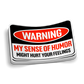 My Sense Of Humor Might Hurt Your Feelings Sticker
